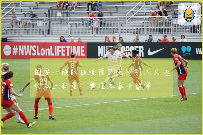 国安一线队教练团队或将引入久违的本土新星，曾在本菲卡留洋