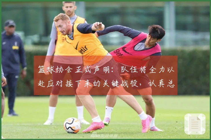 篮球协会正式声明：队伍将全力以赴应对接下来的关键战役，认真总结经验反思