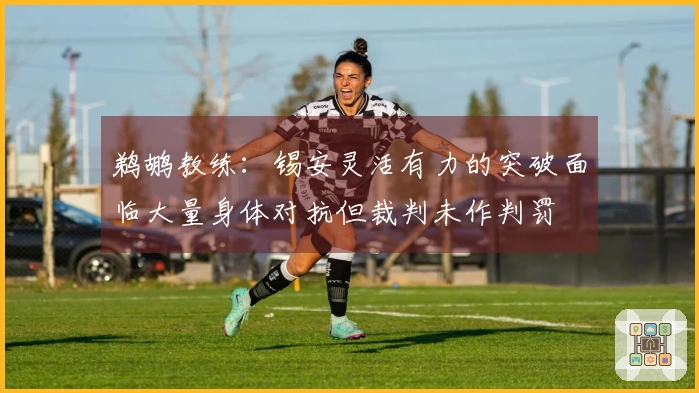 鹈鹕教练：锡安灵活有力的突破面临大量身体对抗但裁判未作判罚