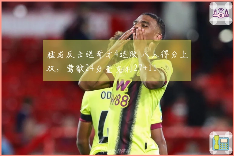 猛龙反击送奇才4连败 八人得分上双，莺歌24分奎克利27+11