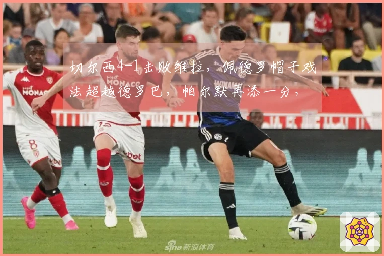 切尔西4-1击败维拉，佩德罗帽子戏法超越德罗巴，帕尔默再添一分，追平曼城纪录