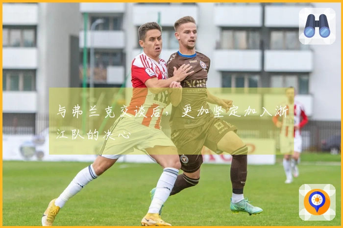 与弗兰克交谈后，更加坚定加入浙江队的决心